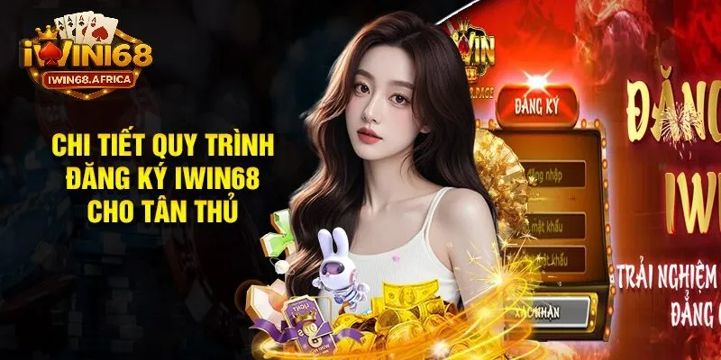 Hướng dẫn đăng ký iWin68 từng bước cho người mới