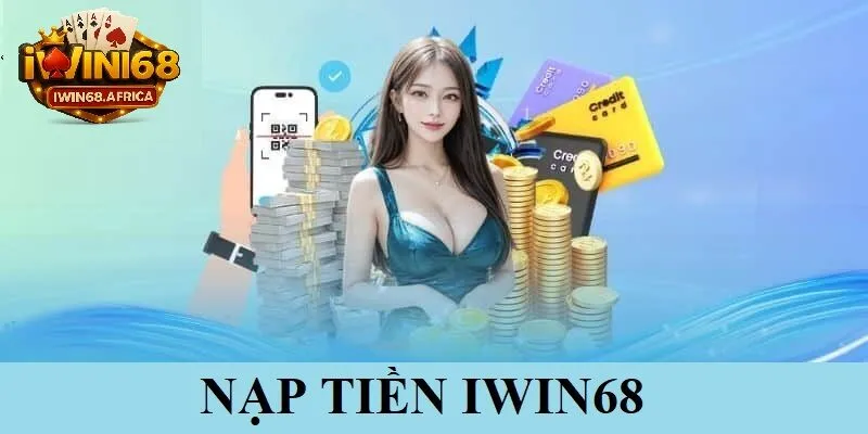 Tại sao nạp tiền iWin68 là lựa chọn hàng đầu